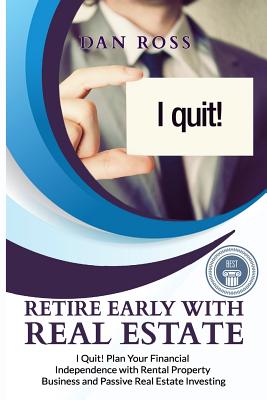 Retire Early with Real Estate: I Quit! Plan Your Financial Independence with Rental Property Business and Passive Real Estate Investing