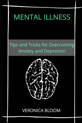 Mental Illness: Tips and Tricks for Overcoming Anxiety and Depresion