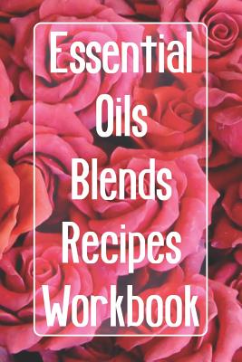 Essential Oils Blends Recipes Workbook: Includes 96 essential oil recipes, record your own essential oil blends, keep inventory of your oils, keep an oils wish list, record your favorite oils for specific use. Red roses themed cover.
