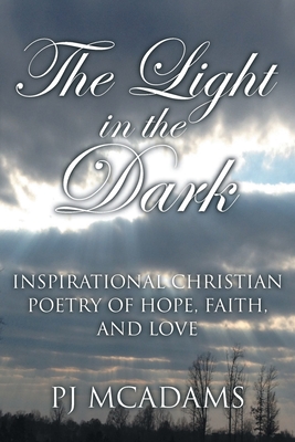 The Light in the Dark: Inspirational Christian Poetry of Hope, Faith, and Love