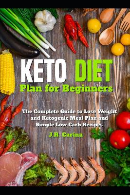 Keto Diet Plan for Beginners: The Complete Guide to Lose Weight and Ketogenic Meal Plan and Simple Low Carb Recipes
