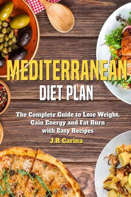Mediterranean Diet Plan: The Complete Guide to Lose Weight, Gain Energy and Fat Burn with Easy Recipes