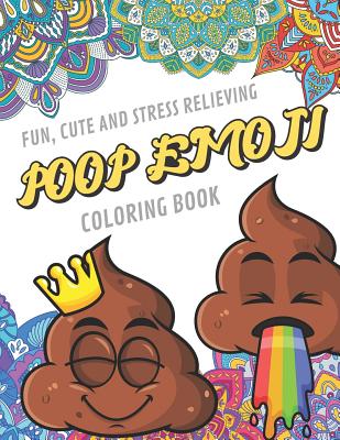 Fun Cute And Stress Relieving Poop Emoji Coloring Book: Find Relaxation And Mindfulness By Coloring the Stress Away With These Beautiful Black and White Poop Emoji and Mandala Color Pages For All Ages. Perfect Gag Gift or Birthday Present or Holidays