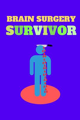 Brain Surgery Survivor: Funny And Motivational Notebook For People Who Have Had Brain Surgery