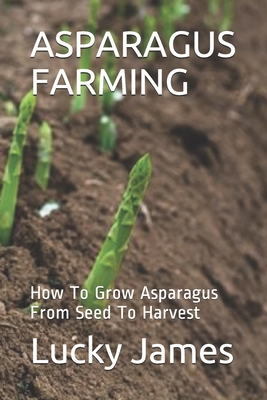 Asparagus Farming: How To Grow Asparagus From Seed To Harvest