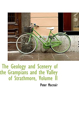 The Geology and Scenery of the Grampians and the Valley of Strathmore, Volume II