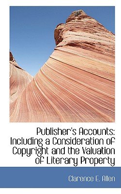 Publisher's Accounts: Including a Consideration of Copyright and the Valuation of Literary Property