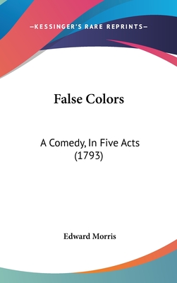 False Colors: A Comedy, In Five Acts (1793)