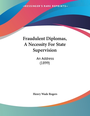 Fraudulent Diplomas, A Necessity For State Supervision: An Address (1899)