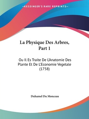 La Physique Des Arbres, Part 1: Ou Il Es Traite De L'Anatomie Des Plante Et De L'Economie Vegetale (1758)