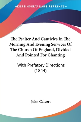 The Psalter And Canticles In The Morning And Evening Services Of The Church Of England, Divided And Pointed For Chanting: With Prefatory Directions (1844)