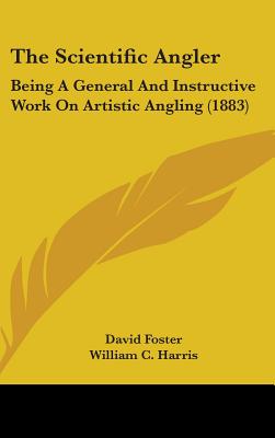 The Scientific Angler: Being a General and Instructive Work on Artistic Angling (1883)