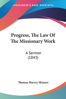 Progress, The Law Of The Missionary Work: A Sermon (1843)