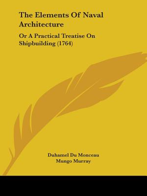 The Elements Of Naval Architecture: Or A Practical Treatise On Shipbuilding (1764)