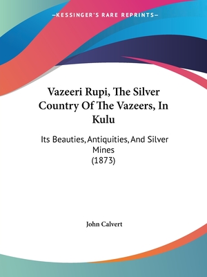 Vazeeri Rupi, The Silver Country Of The Vazeers, In Kulu: Its Beauties, Antiquities, And Silver Mines (1873)