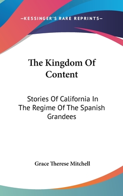 The Kingdom Of Content: Stories Of California In The Regime Of The Spanish Grandees