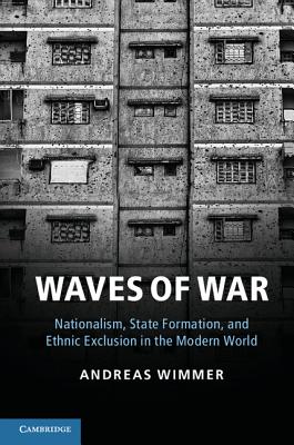 Waves of War: Nationalism, State Formation, and Ethnic Exclusion in the Modern World