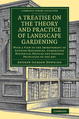 A Treatise on the Theory and Practice of Landscape Gardening: With a View to the Improvement of Country Residences, Comprising Historical Notices and General Principles of the Art