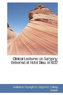 Clinical Lectures on Surgery: Delivered at Hotel Dieu, in 1832