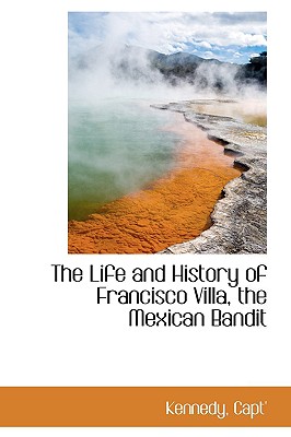 The Life and History of Francisco Villa, the Mexican Bandit