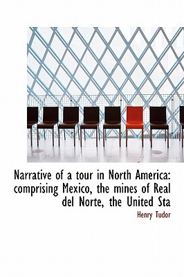 Narrative of a Tour in North America: Comprising Mexico, the Mines of Real del Norte, the United Sta