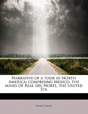 Narrative of a Tour in North America: Comprising Mexico, the Mines of Real del Norte, the United Sta
