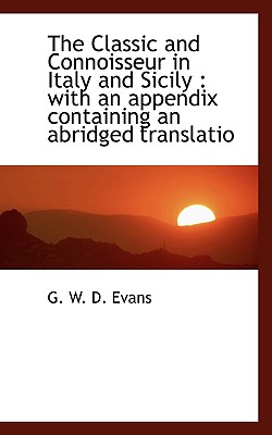 The Classic and Connoisseur in Italy and Sicily: With an Appendix Containing an Abridged Translatio