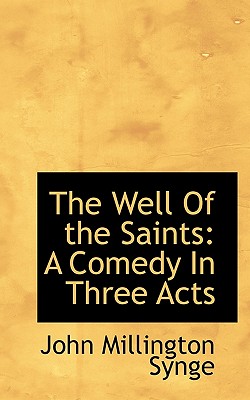 The Well of the Saints: A Comedy in Three Acts