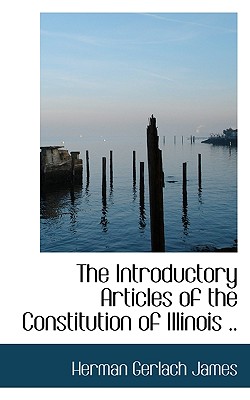 The Introductory Articles of the Constitution of Illinois ..