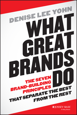 What Great Brands Do: The Seven Brand-Building Principles That Separate the Best from the Rest