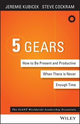 The 5 Gears: How to Be Present and Productive When There Is Never Enough Time