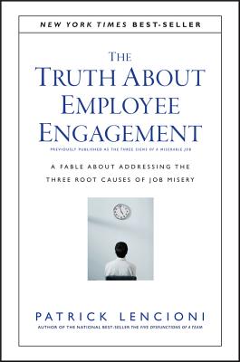 The Truth about Employee Engagement: A Fable about Addressing the Three Root Causes of Job Misery