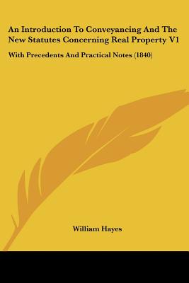 An Introduction To Conveyancing And The New Statutes Concerning Real Property V1: With Precedents And Practical Notes (1840)