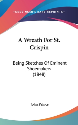 A Wreath for St. Crispin: Being Sketches of Eminent Shoemakers (1848)