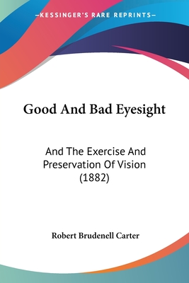 Good And Bad Eyesight: And The Exercise And Preservation Of Vision (1882)