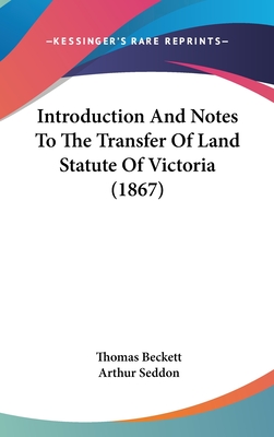 Introduction And Notes To The Transfer Of Land Statute Of Victoria (1867)