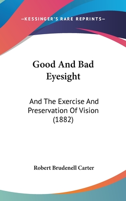 Good And Bad Eyesight: And The Exercise And Preservation Of Vision (1882)