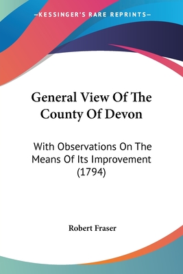 General View Of The County Of Devon: With Observations On The Means Of Its Improvement (1794)