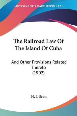 The Railroad Law Of The Island Of Cuba: And Other Provisions Related Thereto (1902)