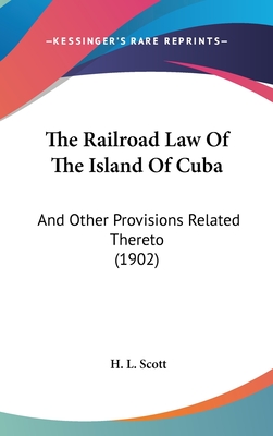 The Railroad Law Of The Island Of Cuba: And Other Provisions Related Thereto (1902)