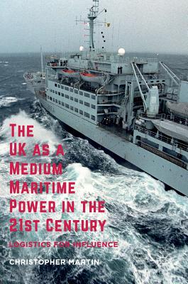 The UK as a Medium Maritime Power in the 21st Century: Logistics for Influence