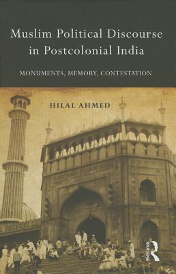 Muslim Political Discourse in Postcolonial India: Monuments, Memory, Contestation