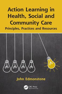 Action Learning in Health, Social and Community Care: Principles, Practices and Resources