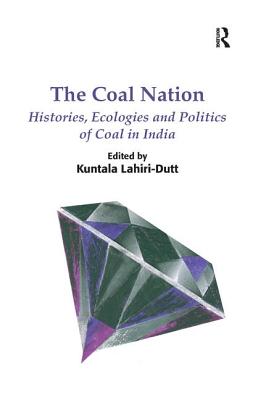 The Coal Nation: Histories, Ecologies and Politics of Coal in India. Edited by Kuntala Lahiri-Dutt