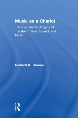 Music as a Chariot Music as a Chariot: The Evolutionary Origins of Theatre in Time, Sound, and Music the Evolutionary Origins of Theatre in Time, Sound, and Music