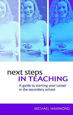 Next Steps in Teaching: A Guide to Starting Your Career in the Secondary School