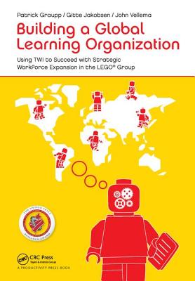 Building a Global Learning Organization: Using Twi to Succeed with Strategic Workforce Expansion in the Lego Group