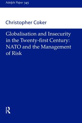 Globalisation and Insecurity in the Twenty-First Century: NATO and the Management of Risk