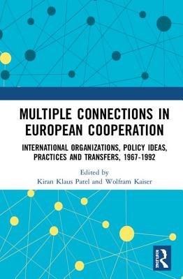 Multiple Connections in European Cooperation: International Organizations, Policy Ideas, Practices and Transfers, 1967-1992