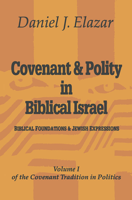 Covenant and Polity in Biblical Israel: Volume 1, Biblical Foundations and Jewish Expressions: Covenant Tradition in Politics